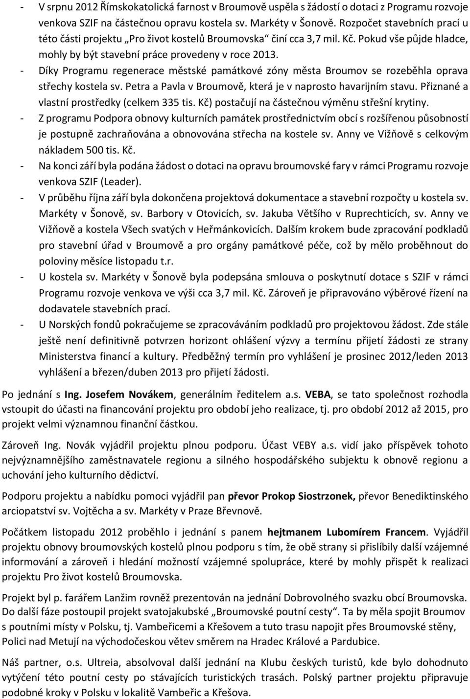 - Díky Programu regenerace městské památkové zóny města Broumov se rozeběhla oprava střechy kostela sv. Petra a Pavla v Broumově, která je v naprosto havarijním stavu.