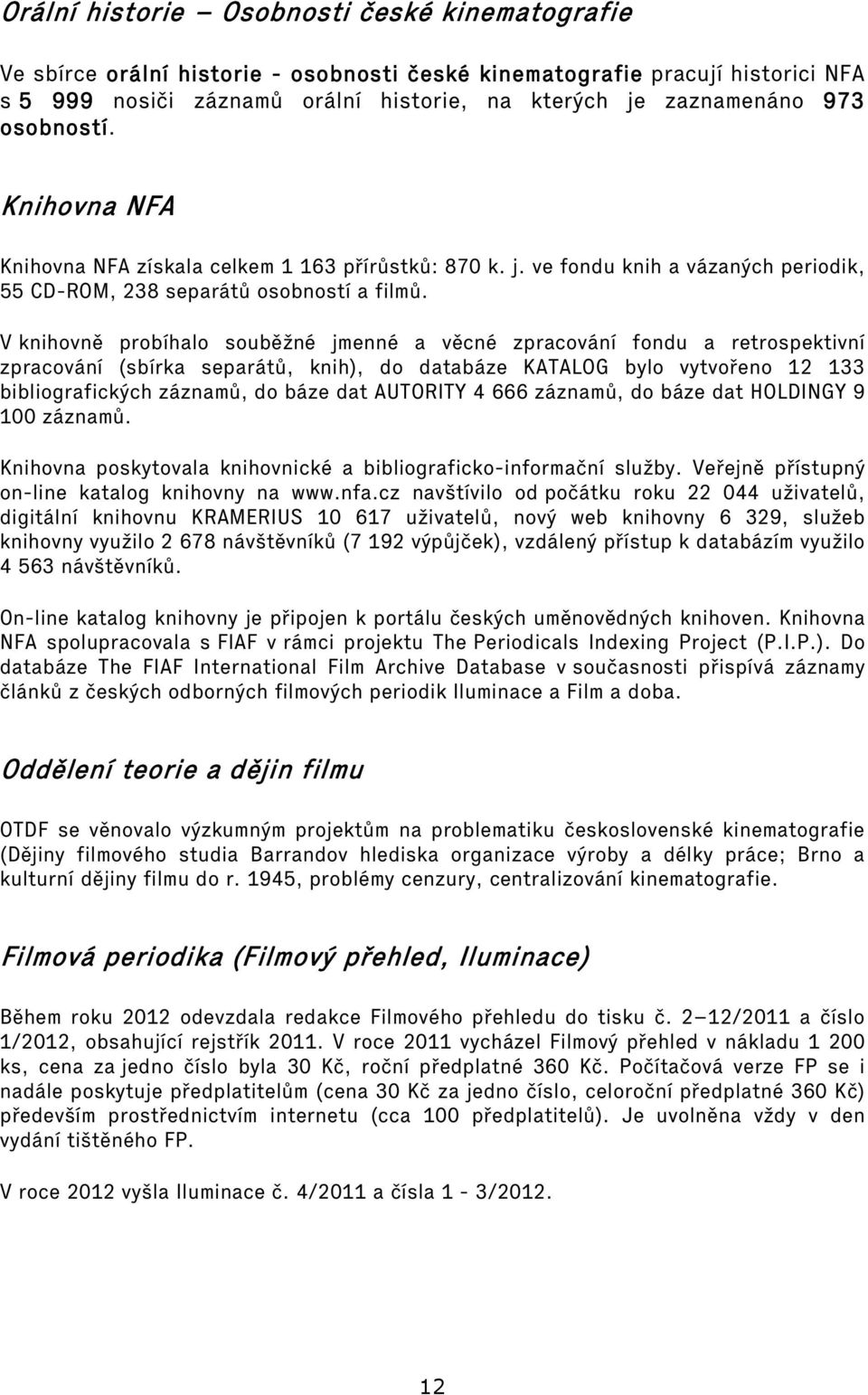 V knihovně probíhalo souběžné jmenné a věcné zpracování fondu a retrospektivní zpracování (sbírka separátů, knih), do databáze KATALOG bylo vytvořeno 12 133 bibliografických záznamů, do báze dat