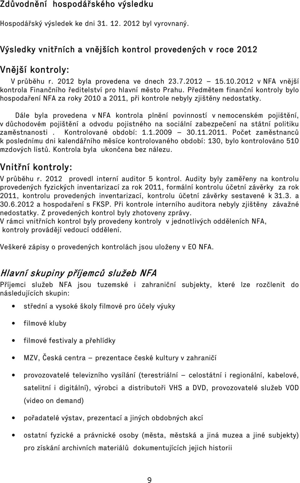 Předmětem finanční kontroly bylo hospodaření NFA za roky 2010 a 2011, při kontrole nebyly zjištěny nedostatky.