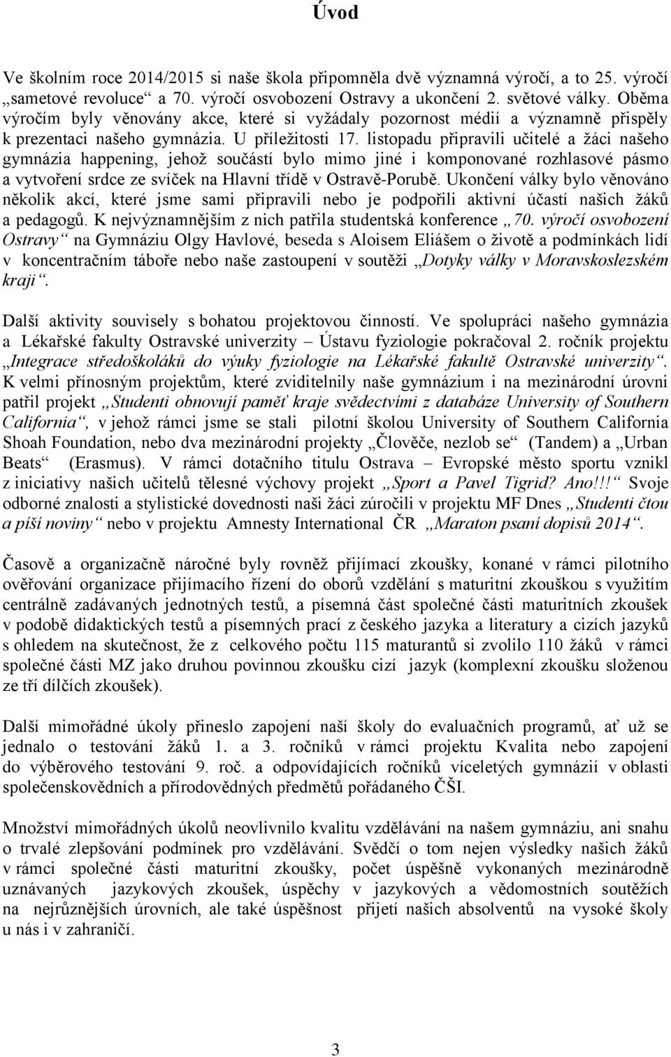 listopadu připravili učitelé a žáci našeho gymnázia happening, jehož součástí bylo mimo jiné i komponované rozhlasové pásmo a vytvoření srdce ze svíček na Hlavní třídě v Ostravě-Porubě.