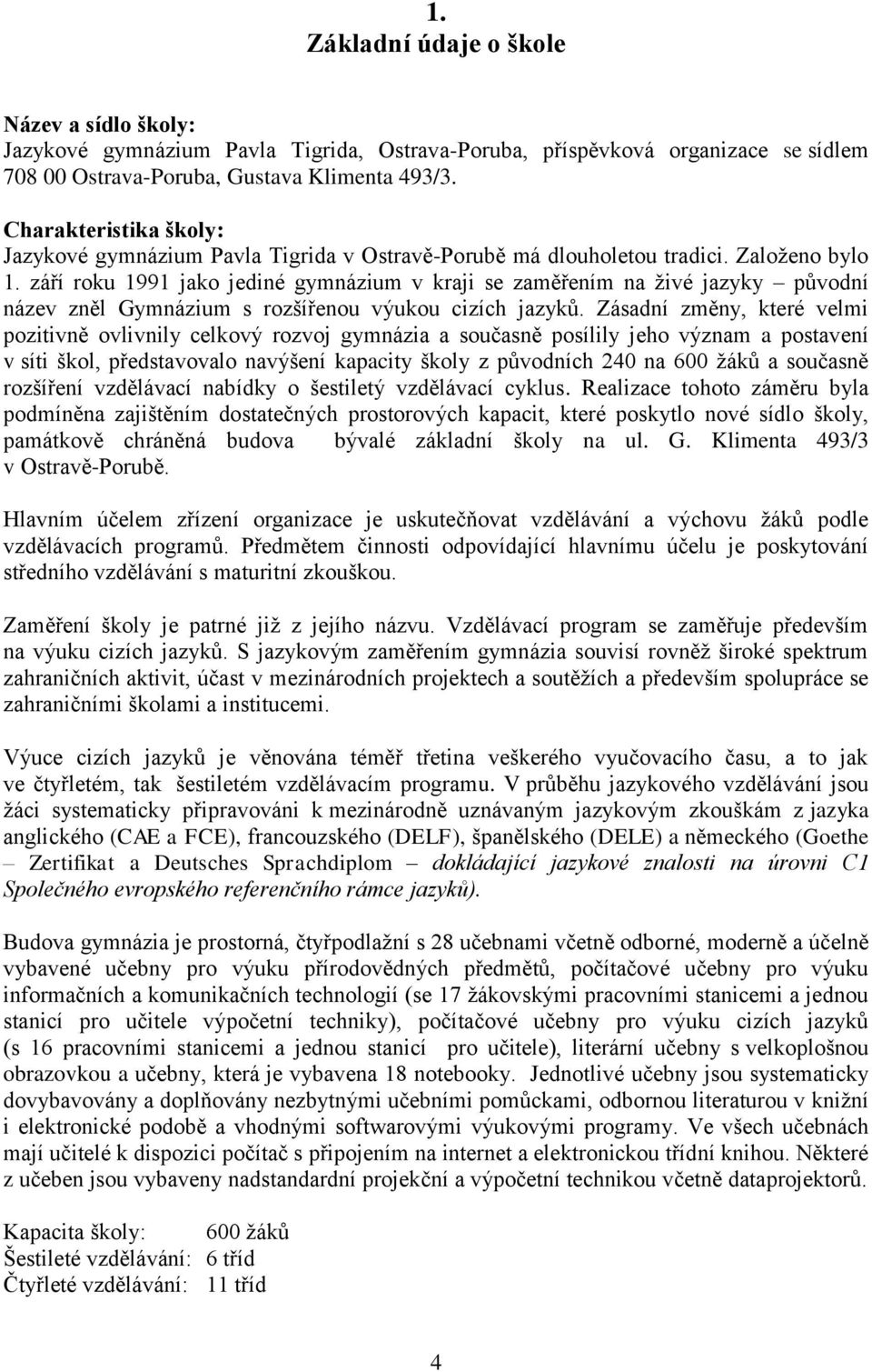 září roku 1991 jako jediné gymnázium v kraji se zaměřením na živé jazyky původní název zněl Gymnázium s rozšířenou výukou cizích jazyků.