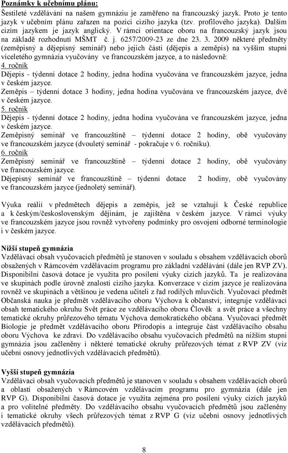 2009 některé předměty (zeměpisný a dějepisný seminář) nebo jejich části (dějepis a zeměpis) na vyšším stupni víceletého gymnázia vyučovány ve francouzském jazyce, a to následovně: 4.