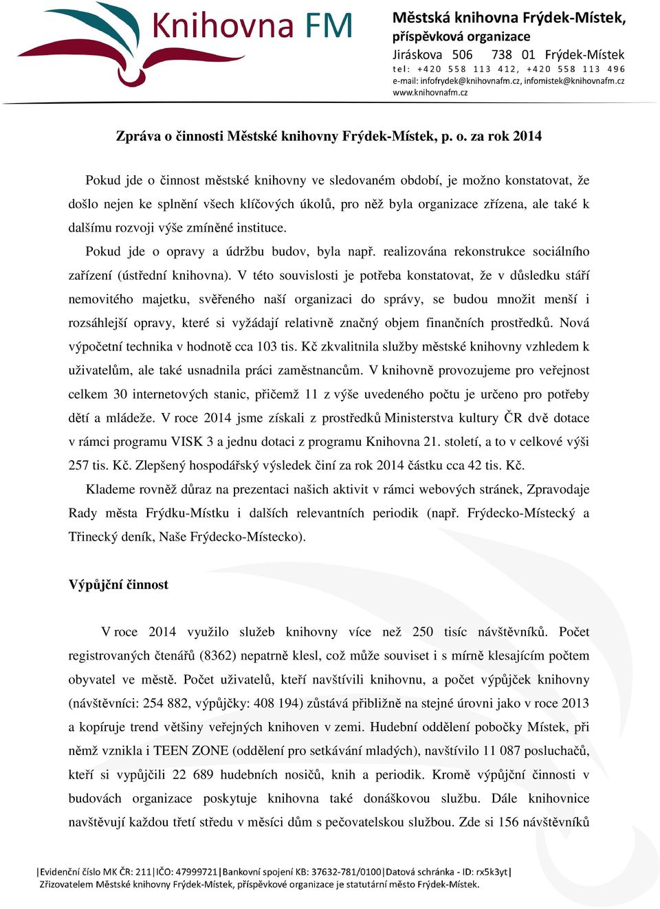 za rok 2014 Pokud jde o činnost městské knihovny ve sledovaném období, je možno konstatovat, že došlo nejen ke splnění všech klíčových úkolů, pro něž byla organizace zřízena, ale také k dalšímu