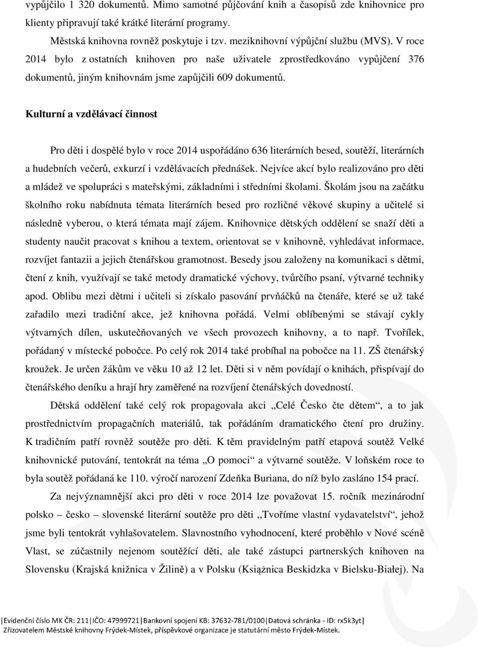 Kulturní a vzdělávací činnost Pro děti i dospělé bylo v roce 2014 uspořádáno 636 literárních besed, soutěží, literárních a hudebních večerů, exkurzí i vzdělávacích přednášek.