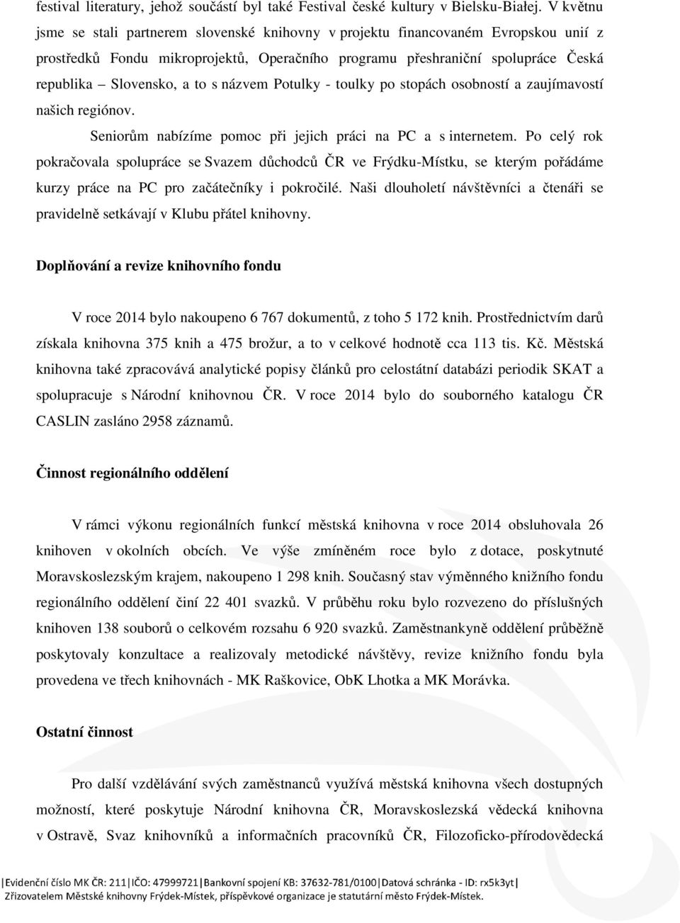 to s názvem Potulky - toulky po stopách osobností a zaujímavostí našich regiónov. Seniorům nabízíme pomoc při jejich práci na PC a s internetem.