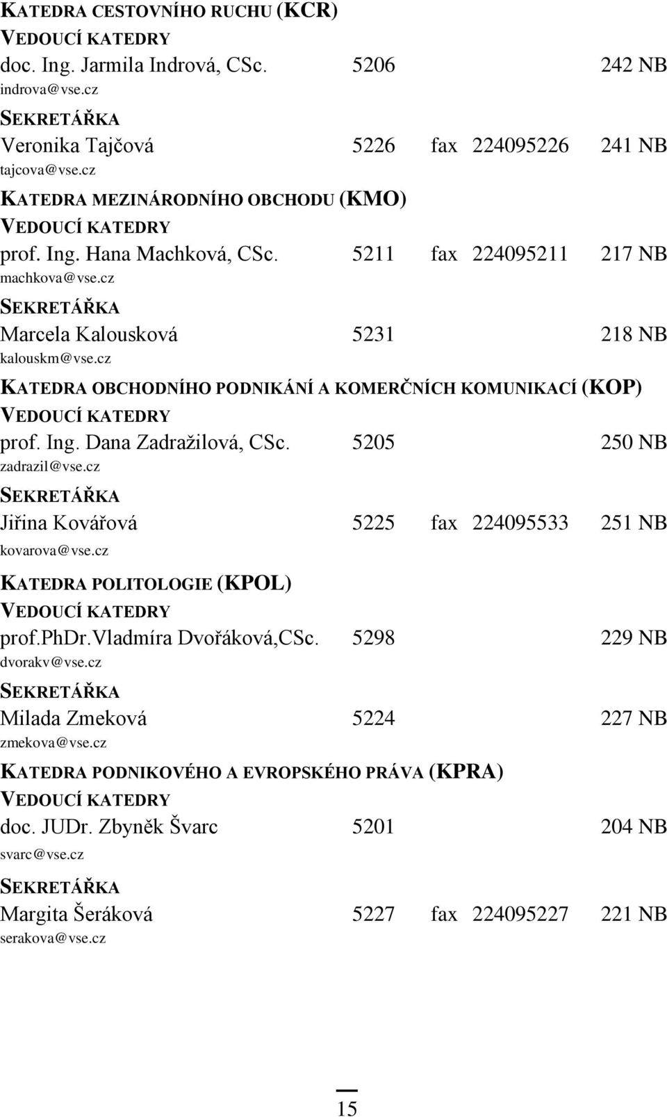 cz KATEDRA OBCHODNÍHO PODNIKÁNÍ A KOMERČNÍCH KOMUNIKACÍ (KOP) VEDOUCÍ KATEDRY prof. Ing. Dana Zadraţilová, CSc. 5205 250 NB zadrazil@vse.