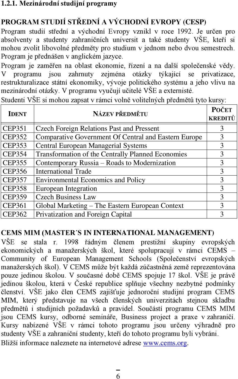 Program je přednášen v anglickém jazyce. Program je zaměřen na oblast ekonomie, řízení a na další společenské vědy.