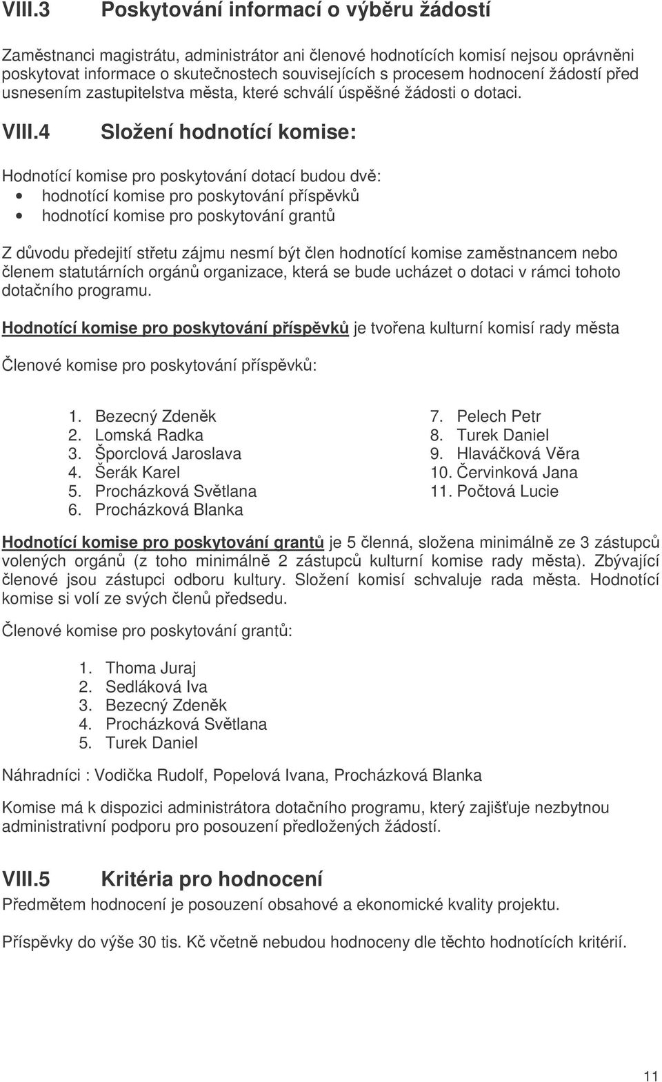 4 Složení hodnotící komise: Hodnotící komise pro poskytování dotací budou dv: hodnotící komise pro poskytování píspvk hodnotící komise pro poskytování grant Z dvodu pedejití stetu zájmu nesmí být len