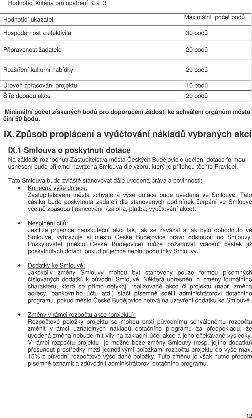 1 Smlouva o poskytnutí dotace Na základ rozhodnutí Zastupitelstva msta eských Budjovic o udlení dotace formou usnesení bude píjemci navržena Smlouva dle vzoru, který je pílohou tchto Pravidel.