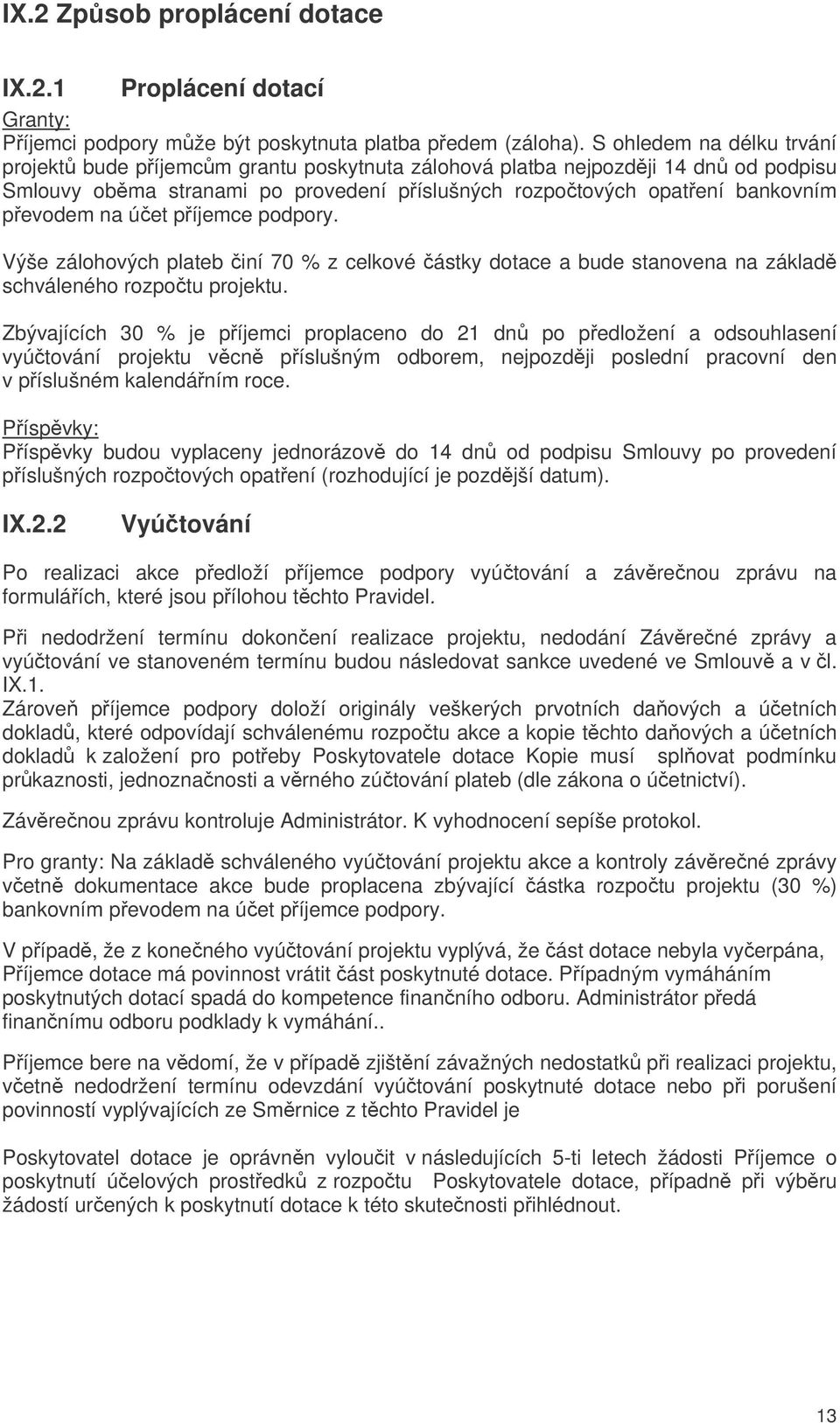 píjemce podpory. Výše zálohových plateb iní 70 % z celkové ástky dotace a bude stanovena na základ schváleného rozpotu projektu.