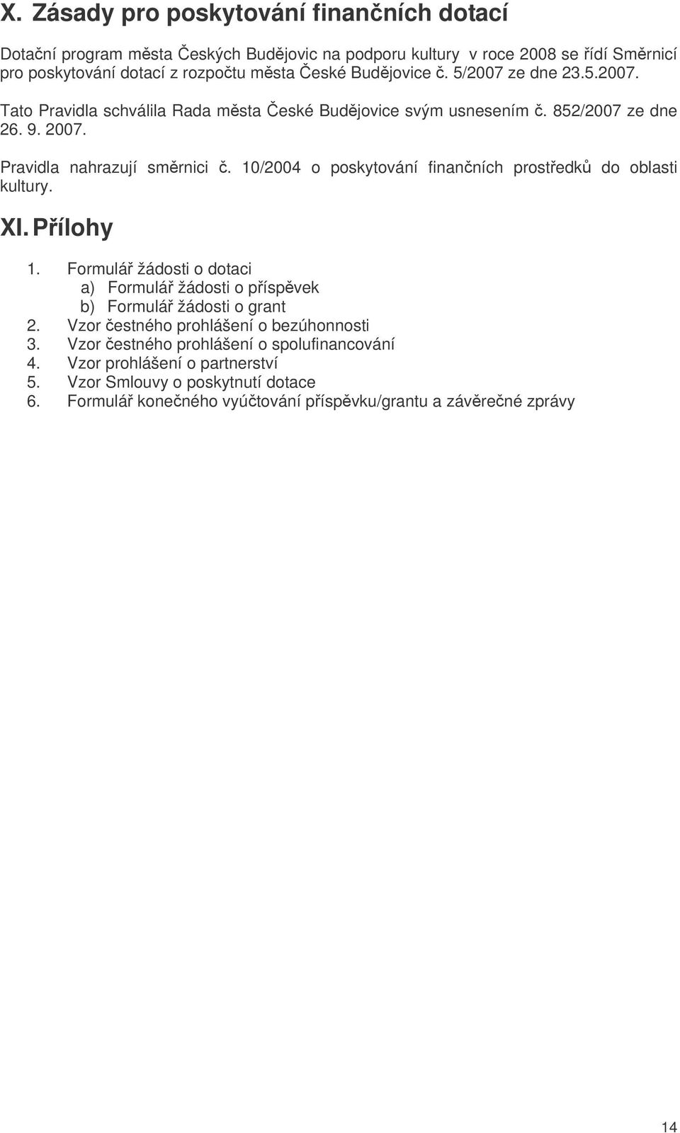 10/2004 o poskytování finanních prostedk do oblasti kultury. XI. Pílohy 1. Formulá žádosti o dotaci a) Formulá žádosti o píspvek b) Formulá žádosti o grant 2.