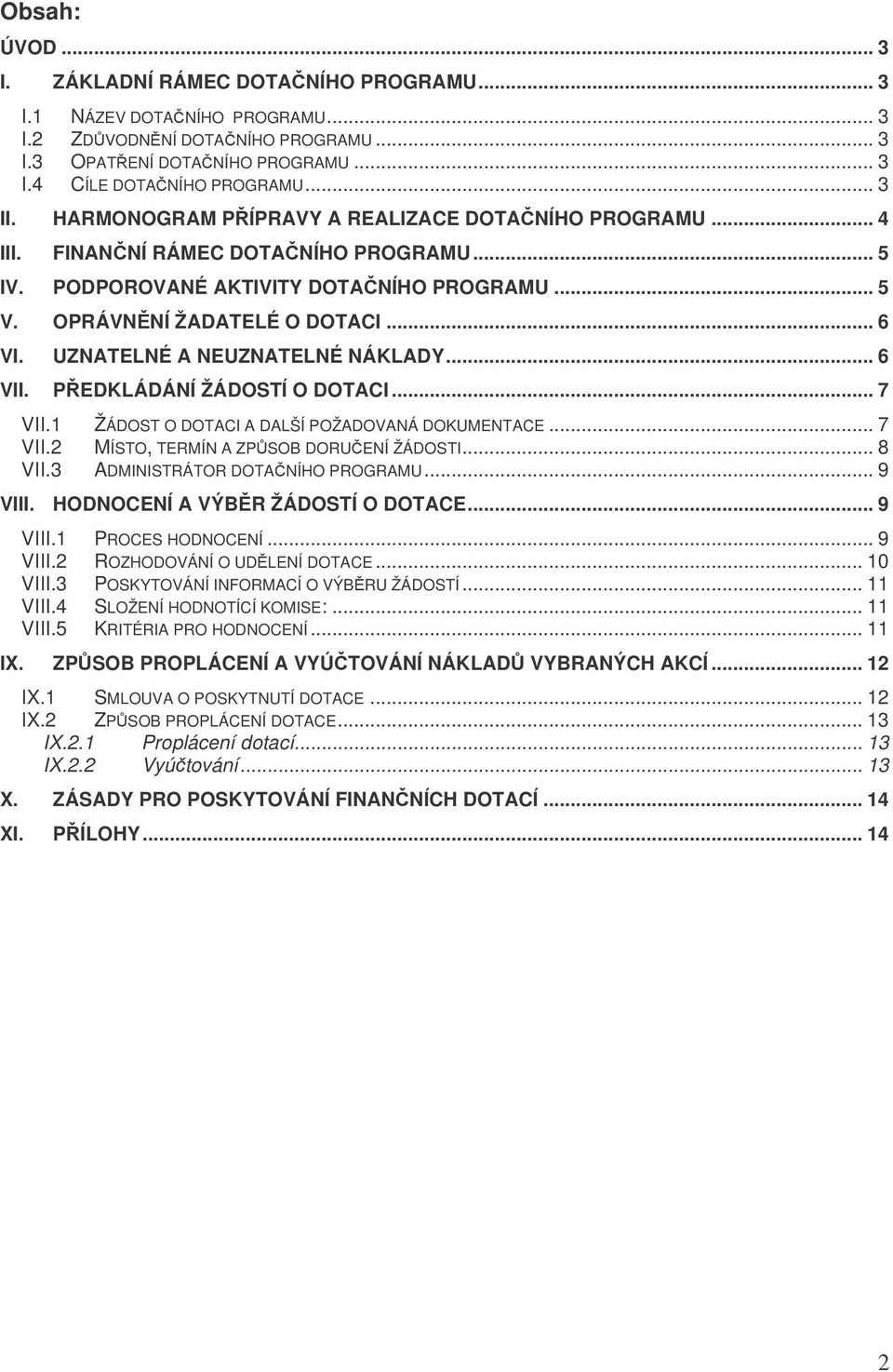 UZNATELNÉ A NEUZNATELNÉ NÁKLADY... 6 VII. PEDKLÁDÁNÍ ŽÁDOSTÍ O DOTACI... 7 VII.1 ŽÁDOST O DOTACI A DALŠÍ POŽADOVANÁ DOKUMENTACE... 7 VII.2 MÍSTO, TERMÍN A ZPSOB DORUENÍ ŽÁDOSTI... 8 VII.