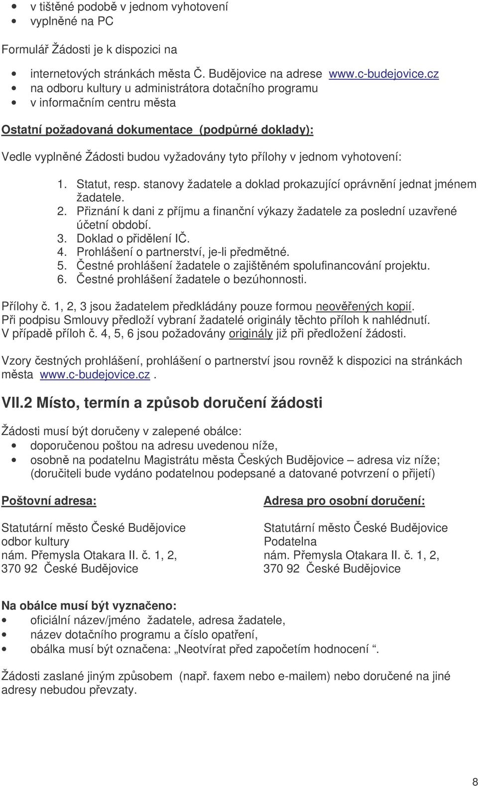 vyhotovení: 1. Statut, resp. stanovy žadatele a doklad prokazující oprávnní jednat jménem žadatele. 2. Piznání k dani z píjmu a finanní výkazy žadatele za poslední uzavené úetní období. 3.