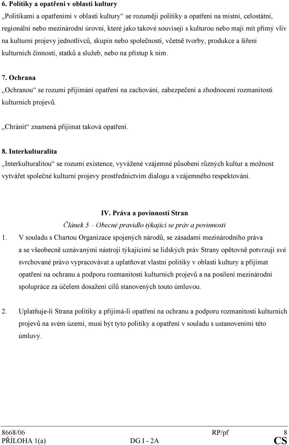 Ochrana Ochranou se rozumí přijímání opatření na zachování, zabezpečení a zhodnocení rozmanitosti kulturních projevů. Chránit znamená přijímat taková opatření. 8.