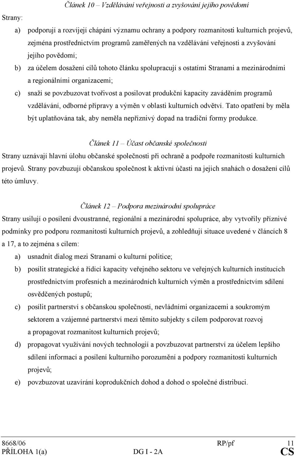 povzbuzovat tvořivost a posilovat produkční kapacity zaváděním programů vzdělávání, odborné přípravy a výměn v oblasti kulturních odvětví.