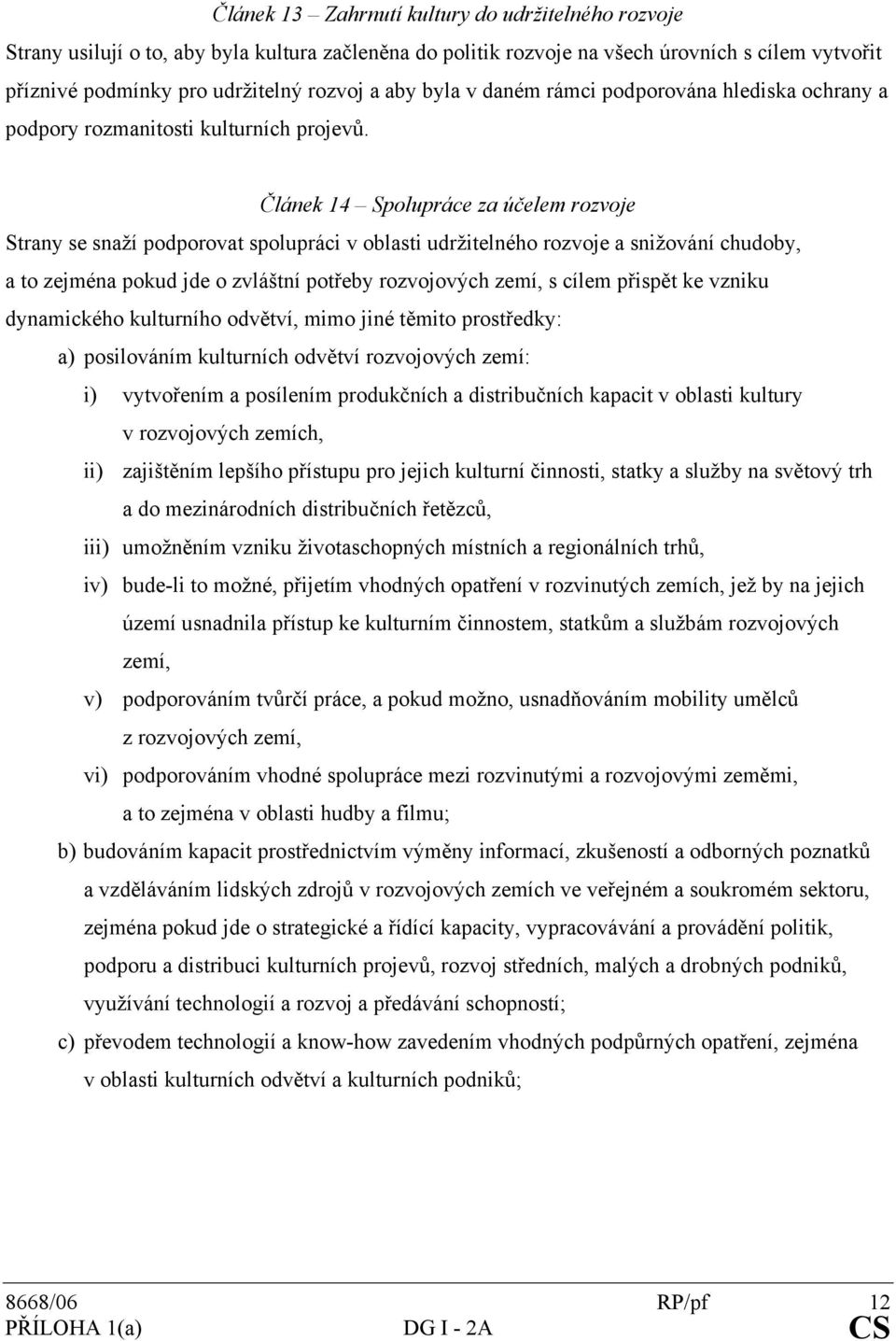 Článek 14 Spolupráce za účelem rozvoje Strany se snaží podporovat spolupráci v oblasti udržitelného rozvoje a snižování chudoby, a to zejména pokud jde o zvláštní potřeby rozvojových zemí, s cílem