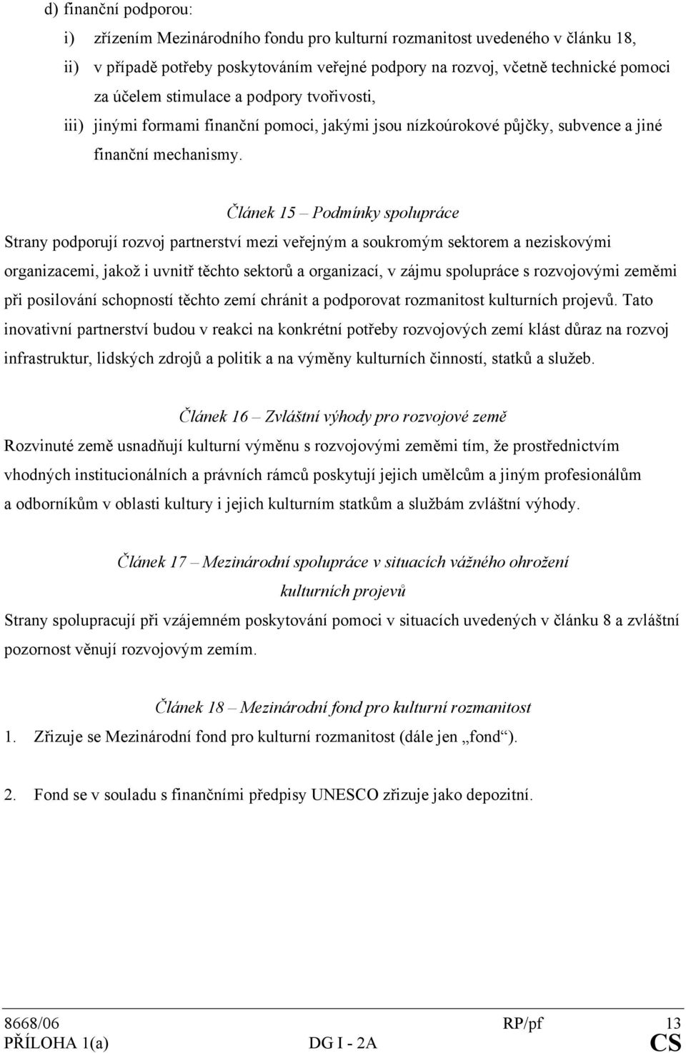 Článek 15 Podmínky spolupráce Strany podporují rozvoj partnerství mezi veřejným a soukromým sektorem a neziskovými organizacemi, jakož i uvnitř těchto sektorů a organizací, v zájmu spolupráce s