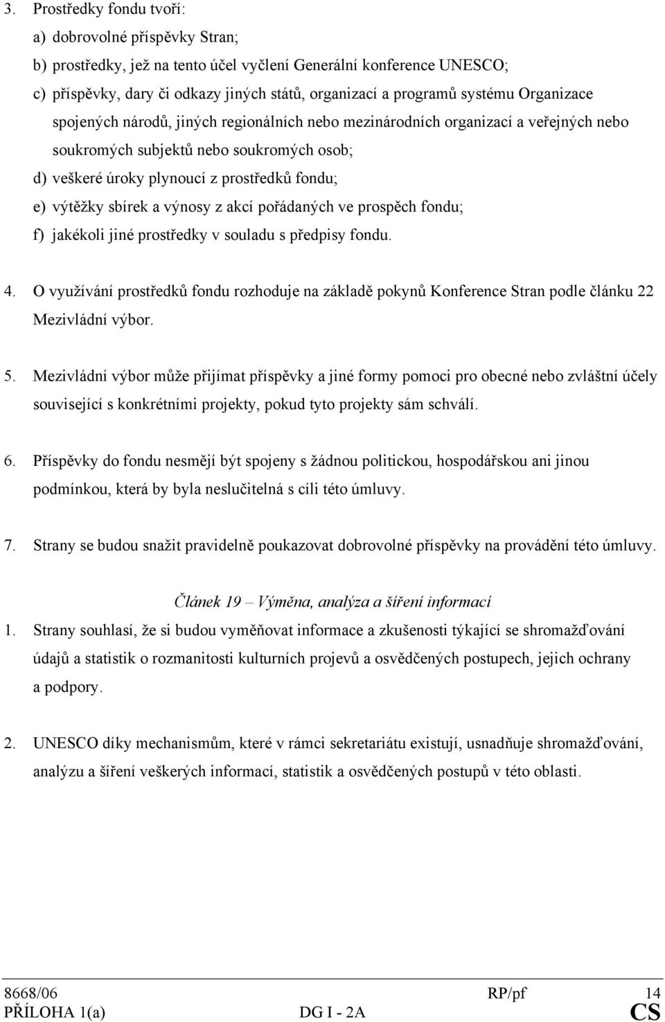 výtěžky sbírek a výnosy z akcí pořádaných ve prospěch fondu; f) jakékoli jiné prostředky v souladu s předpisy fondu. 4.