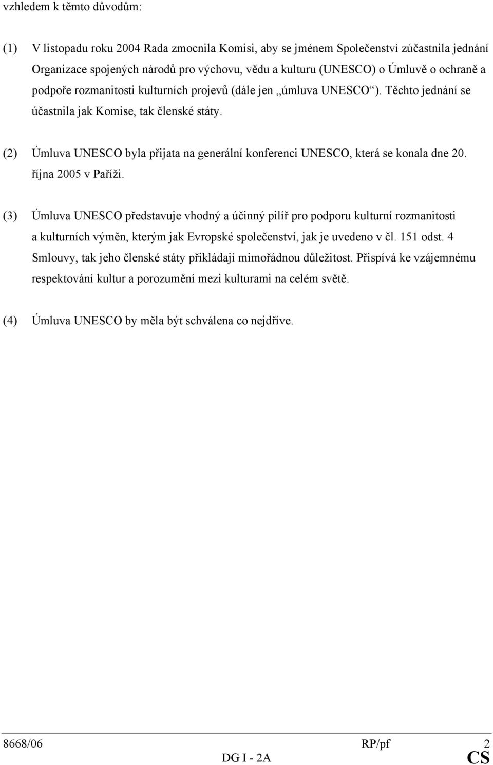 (2) Úmluva UNESCO byla přijata na generální konferenci UNESCO, která se konala dne 20. října 2005 v Paříži.