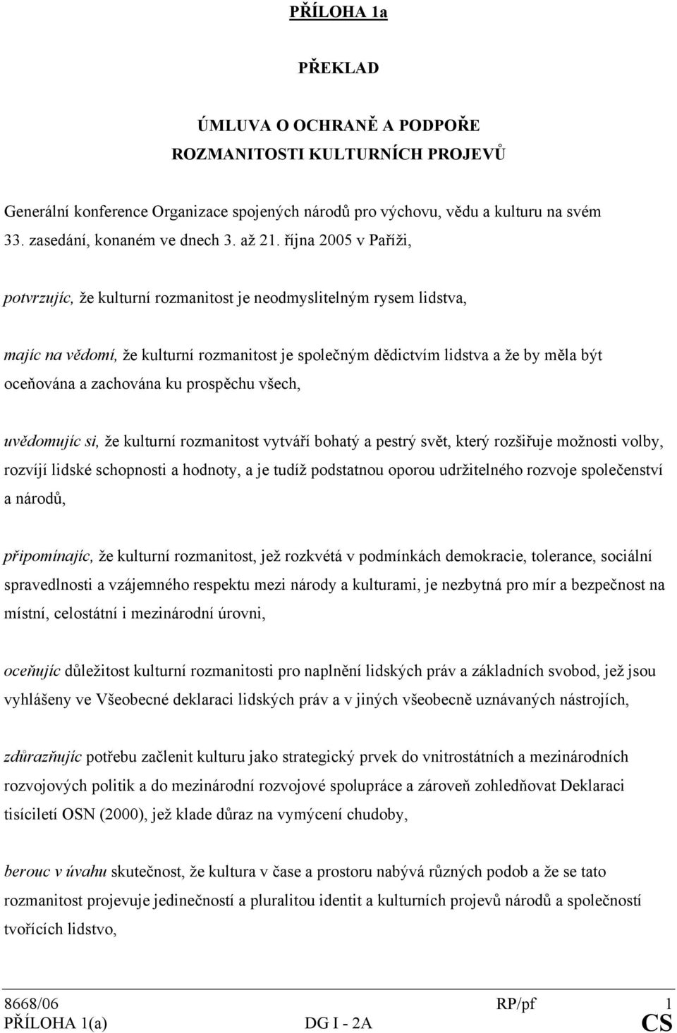 října 2005 v Paříži, potvrzujíc, že kulturní rozmanitost je neodmyslitelným rysem lidstva, majíc na vědomí, že kulturní rozmanitost je společným dědictvím lidstva a že by měla být oceňována a