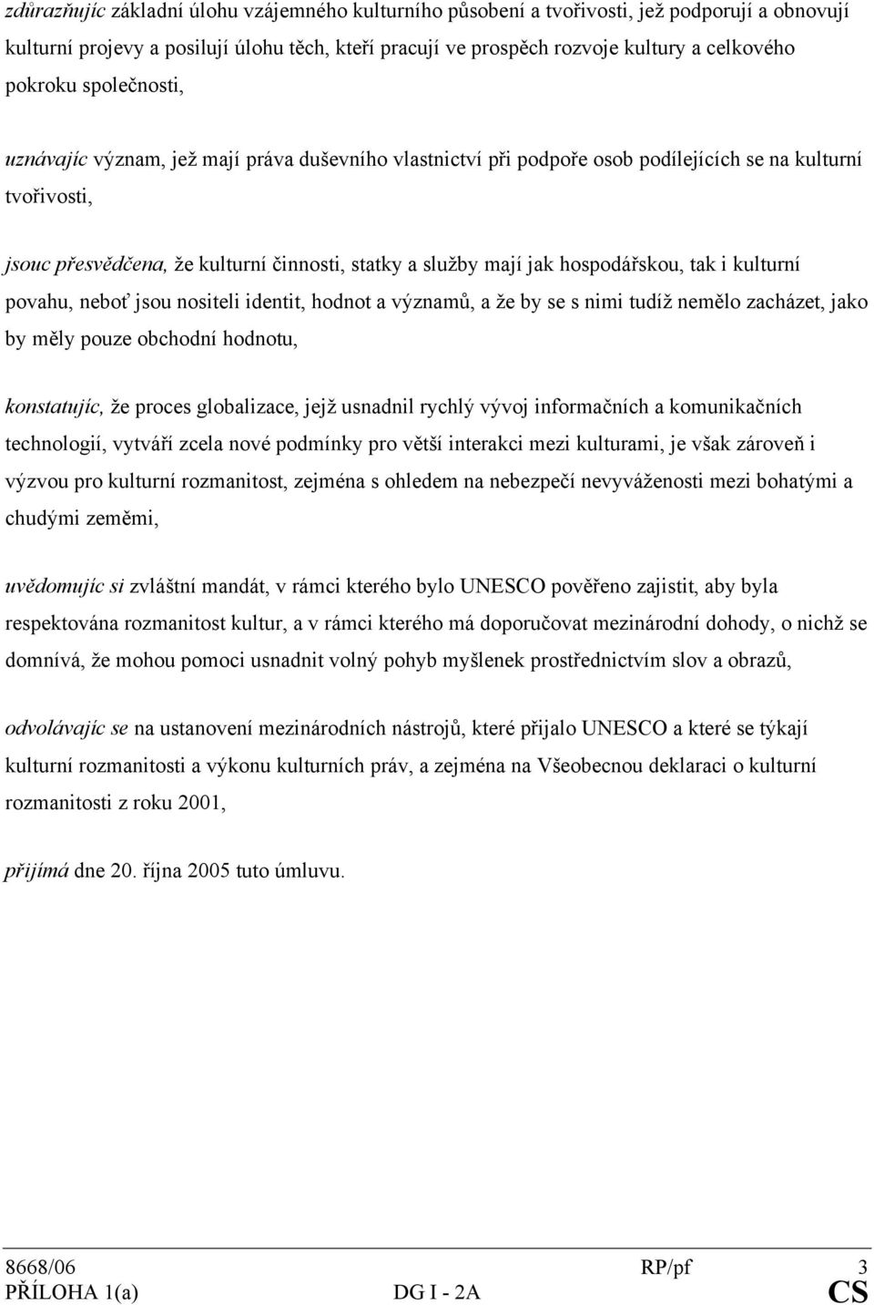 hospodářskou, tak i kulturní povahu, neboť jsou nositeli identit, hodnot a významů, a že by se s nimi tudíž nemělo zacházet, jako by měly pouze obchodní hodnotu, konstatujíc, že proces globalizace,