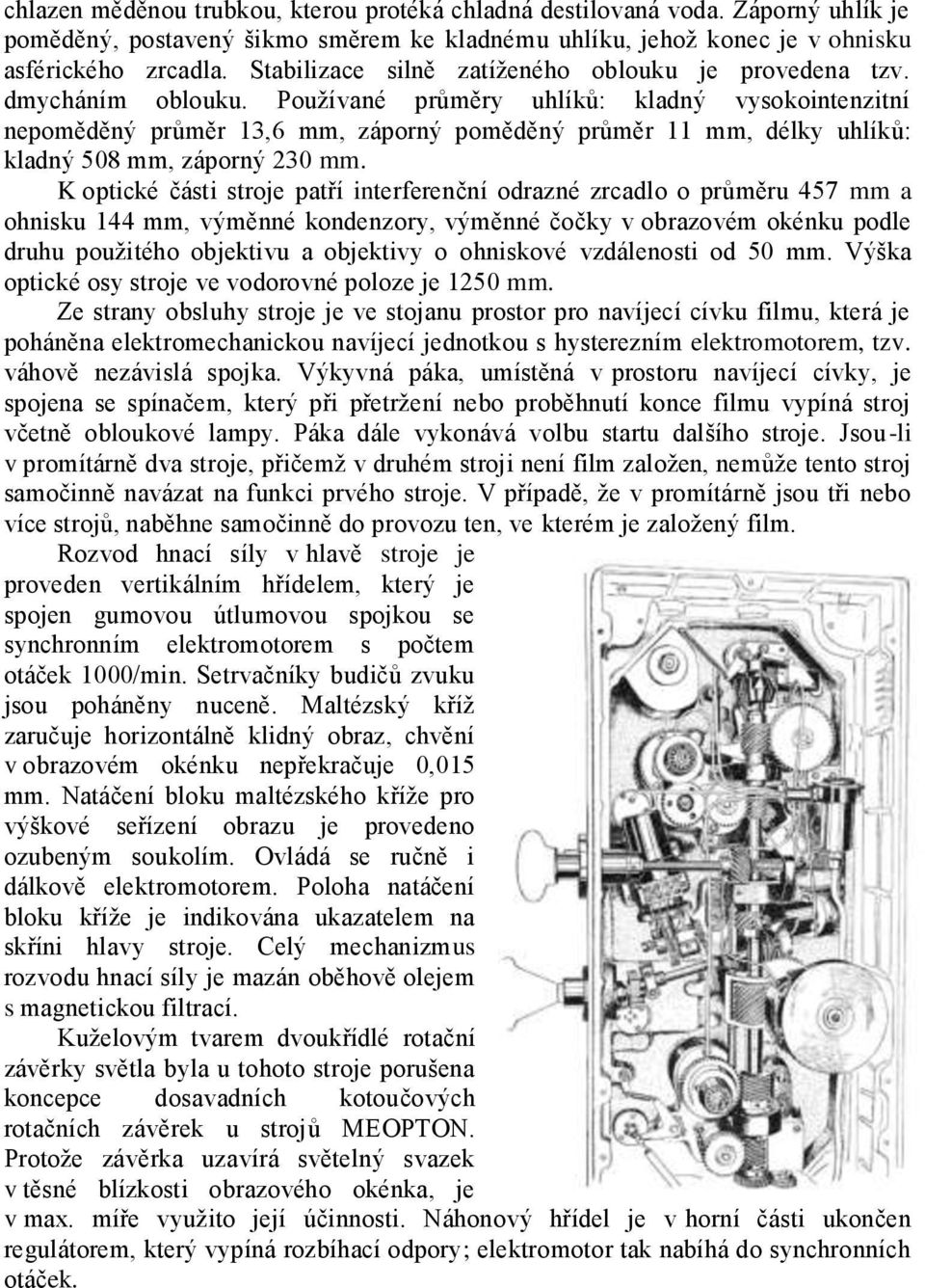 Používané průměry uhlíků: kladný vysokointenzitní nepoměděný průměr 13,6 mm, záporný poměděný průměr 11 mm, délky uhlíků: kladný 508 mm, záporný 230 mm.