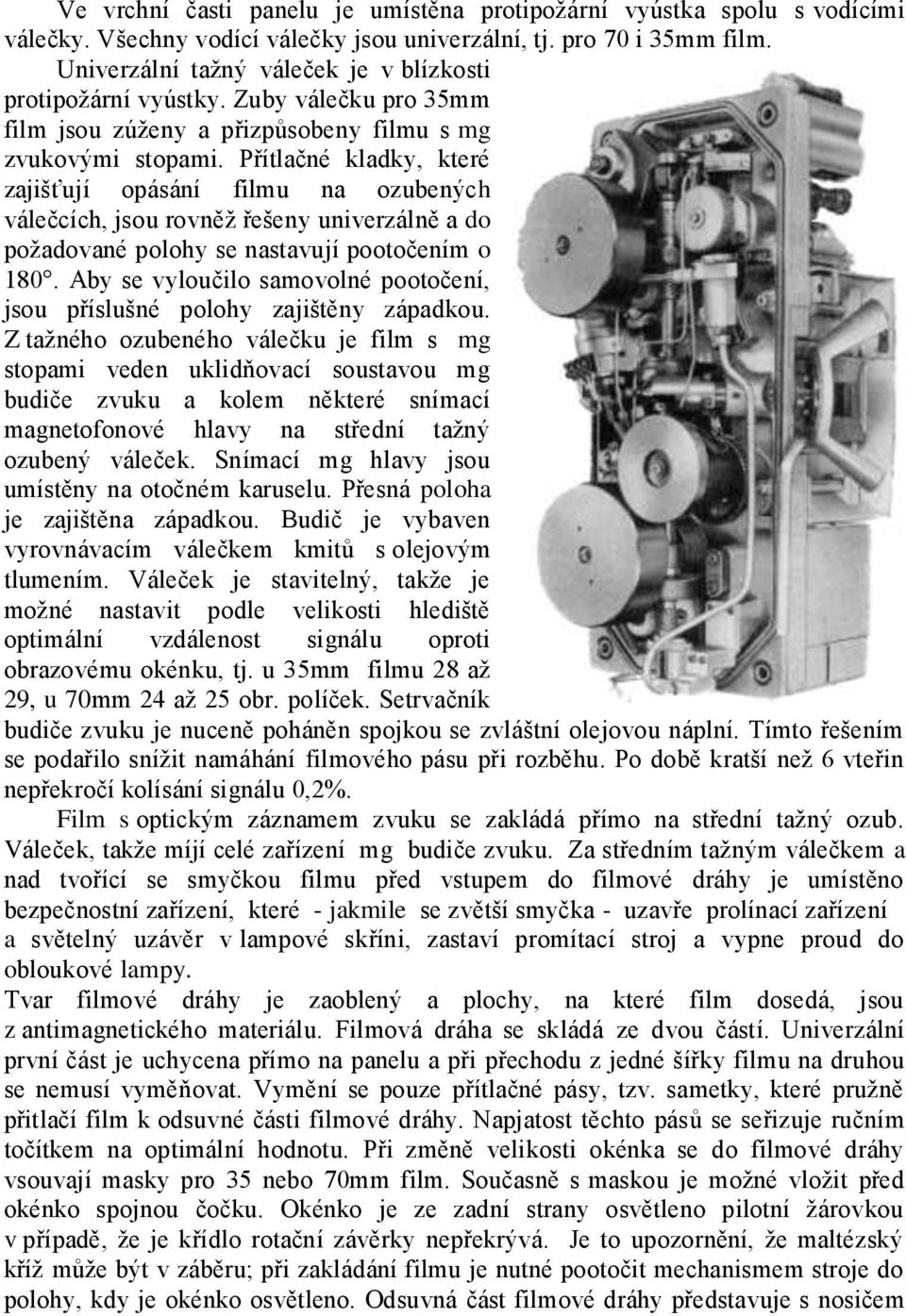 Přítlačné kladky, které zajišťují opásání filmu na ozubených válečcích, jsou rovněž řešeny univerzálně a do požadované polohy se nastavují pootočením o 180.