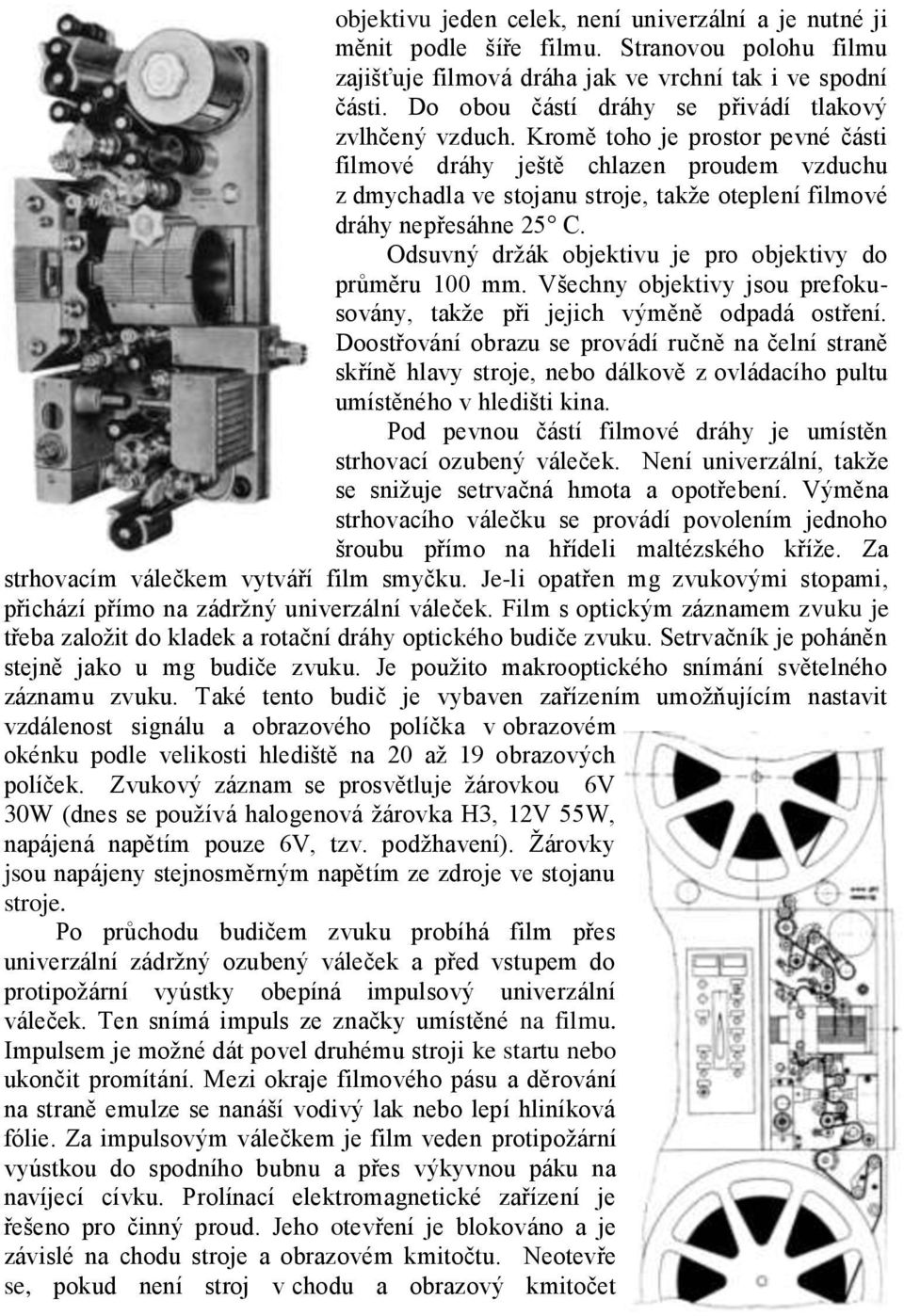 Kromě toho je prostor pevné části filmové dráhy ještě chlazen proudem vzduchu z dmychadla ve stojanu stroje, takže oteplení filmové dráhy nepřesáhne 25 C.