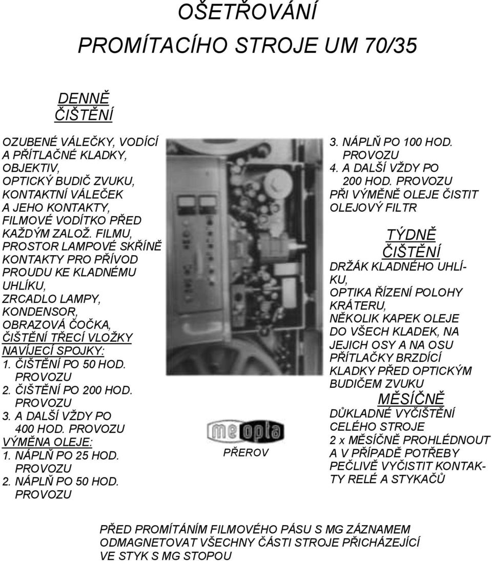 ČIŠTĚNÍ PO 200 HOD. 3. A DALŠÍ VŽDY PO 400 HOD. VÝMĚNA OLEJE: 1. NÁPLŇ PO 25 HOD. 2. NÁPLŇ PO 50 HOD. PŘEROV 3. NÁPLŇ PO 100 HOD. 4. A DALŠÍ VŽDY PO 200 HOD.