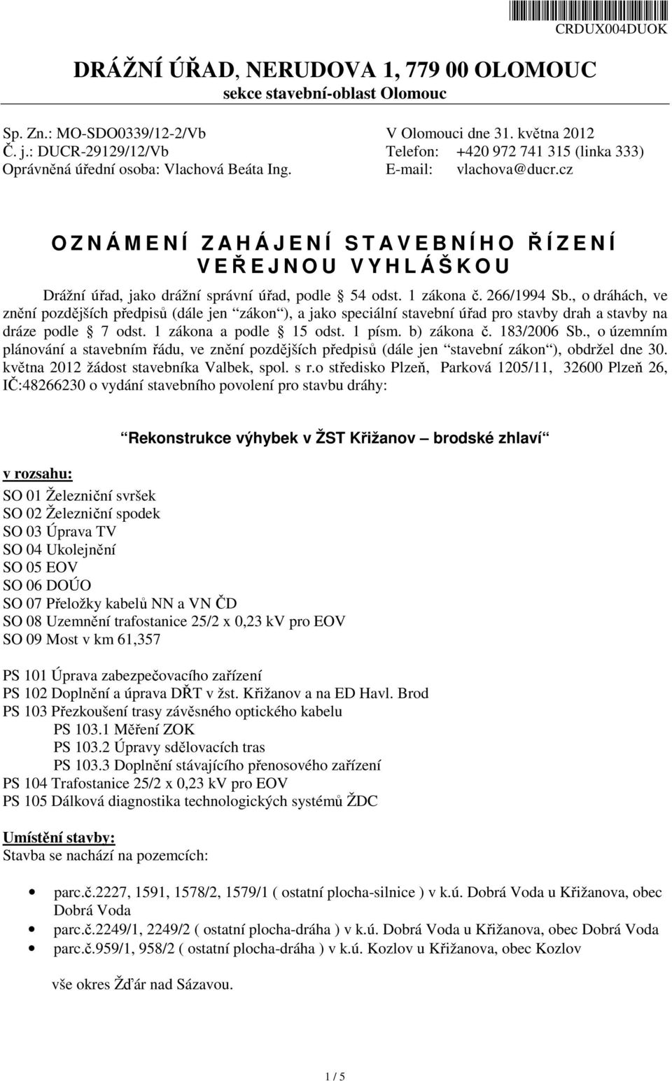 cz O Z N Á M E N Í Z A H Á J E N Í S T A V E B N Í H O ŘÍZENÍ V EŘEJNOU VYHLÁŠKOU Drážní úřad, jako drážní správní úřad, podle 54 odst. 1 zákona č. 266/1994 Sb.