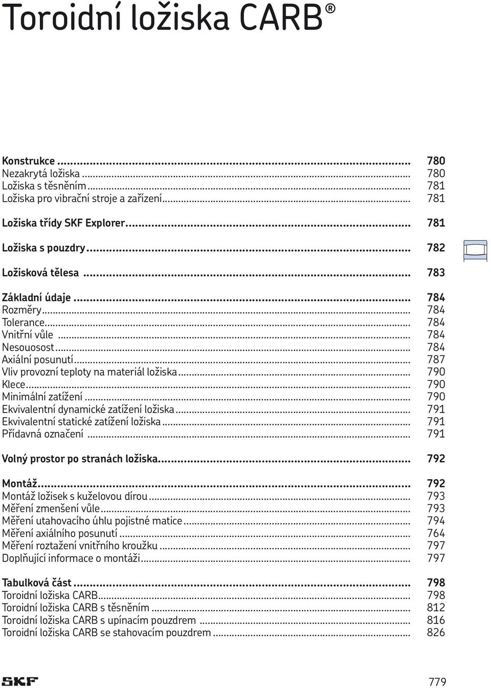 .. 790 Minimální zatížení... 790 Ekvivalentní dynamické zatížení ložiska... 791 Ekvivalentní statické zatížení ložiska... 791 Přídavná označení... 791 Volný prostor po stranách ložiska... 792 Montáž.