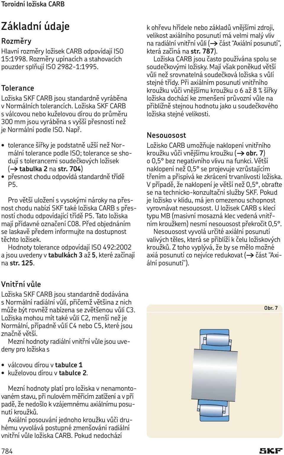 Ložiska SKF CARB s válcovou nebo kuželovou dírou do průměru 300 mm jsou vyráběna s vyšší přesností než je Normální podle ISO. Např.