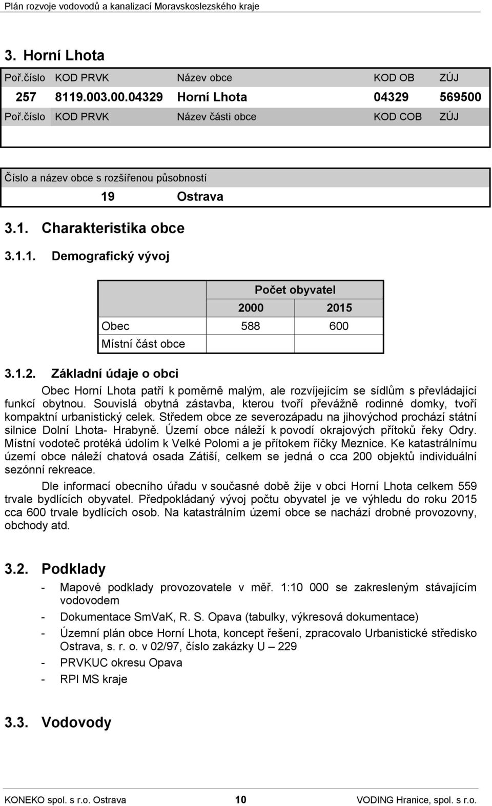 Základní údaje o obci Obec Horní Lhota patří k poměrně malým, ale rozvíjejícím se sídlům s převládající funkcí obytnou.