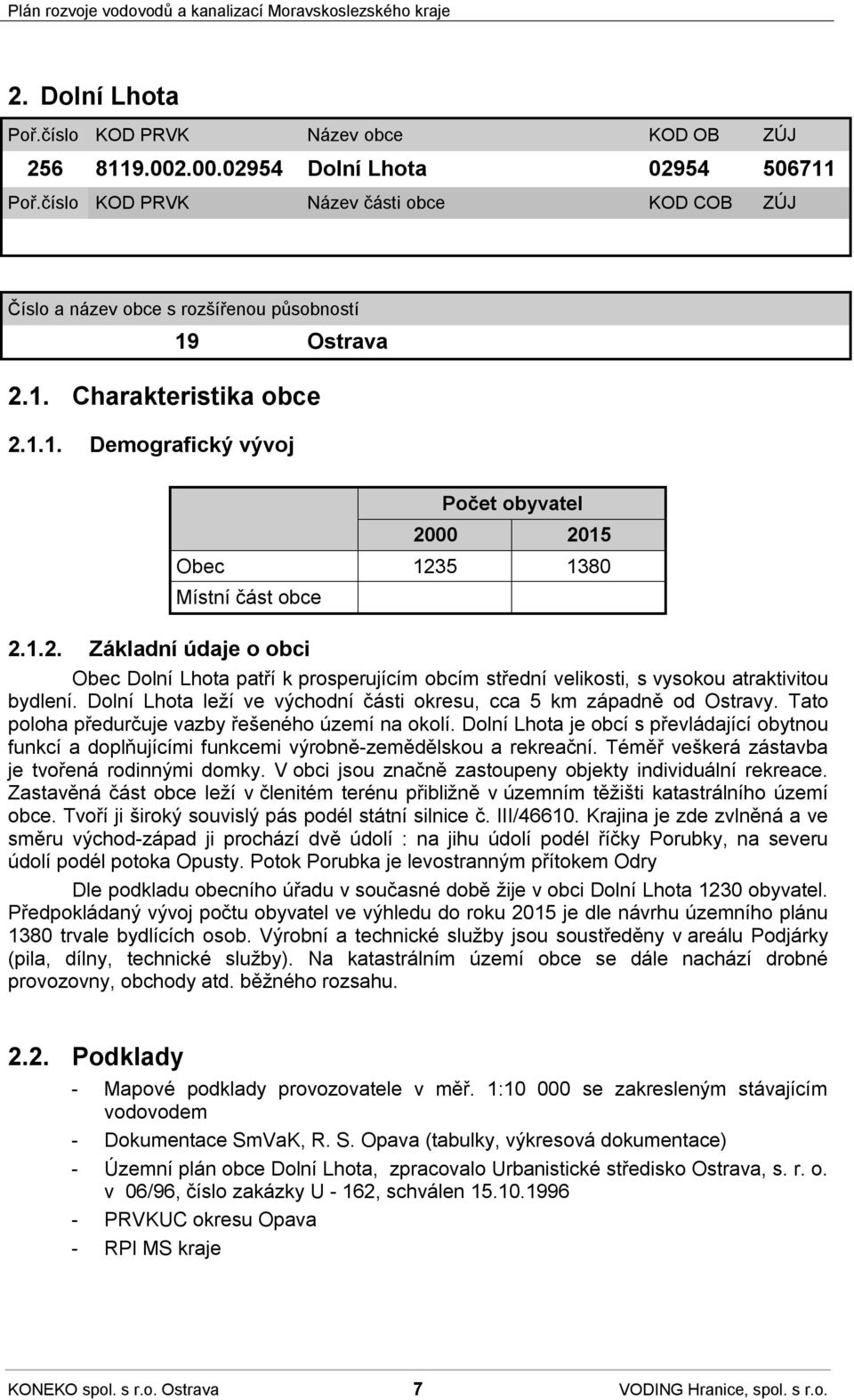 1.2. Základní údaje o obci Obec Dolní Lhota patří k prosperujícím obcím střední velikosti, s vysokou atraktivitou bydlení. Dolní Lhota leží ve východní části okresu, cca 5 km západně od Ostravy.