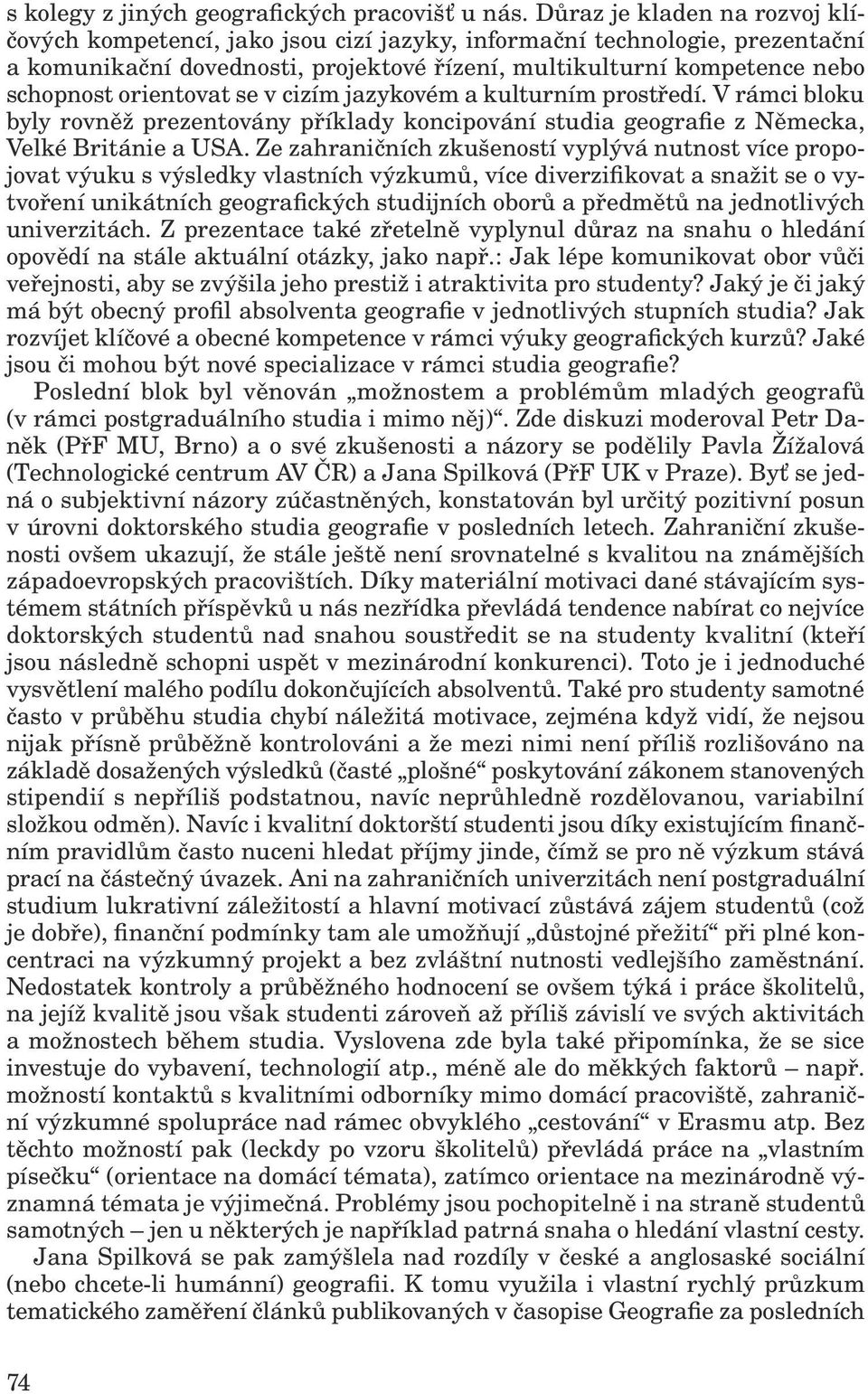 orientovat se v cizím jazykovém a kulturním prostředí. V rámci bloku byly rovněž prezentovány příklady koncipování studia geografie z Německa, Velké Británie a USA.