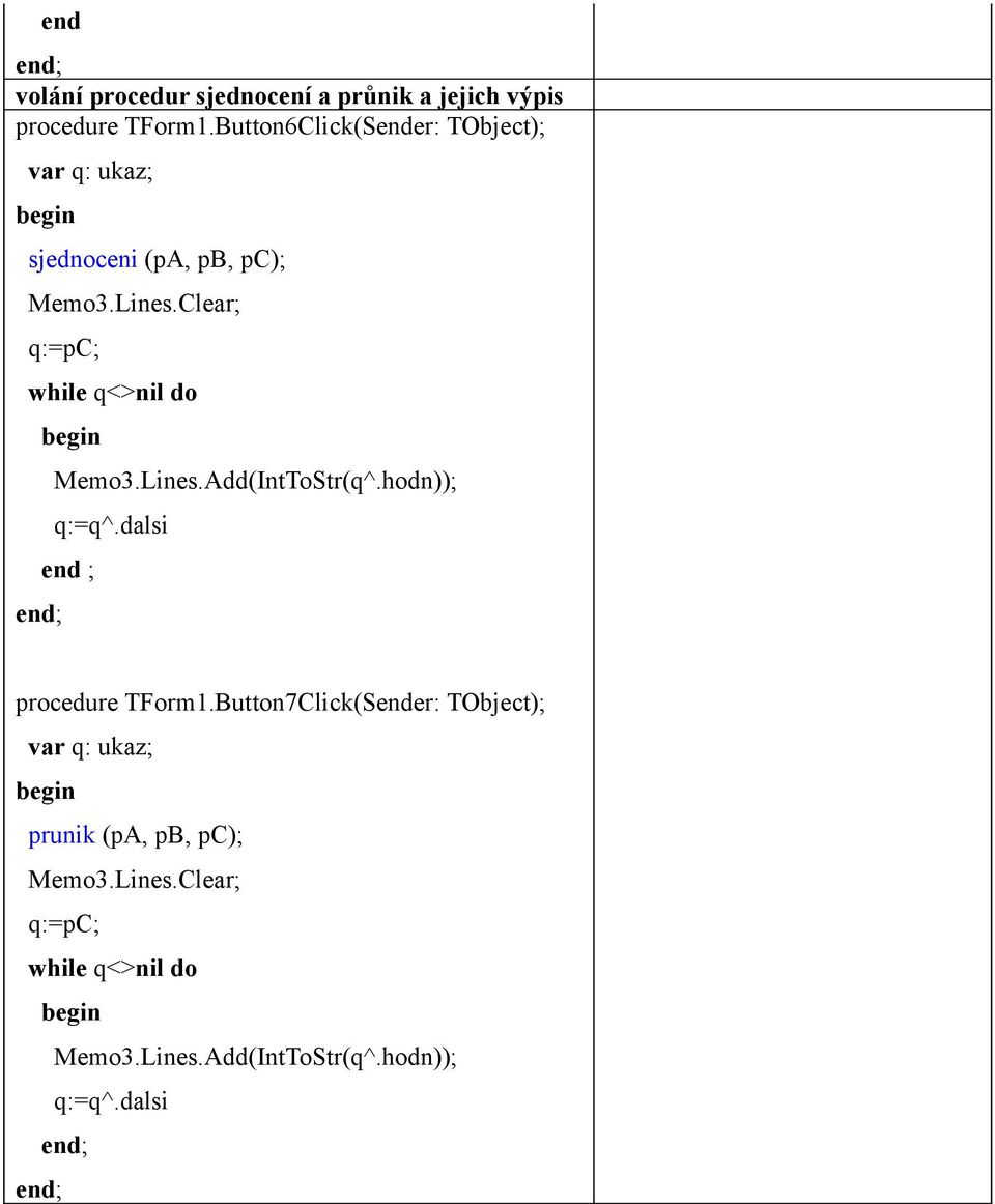 Clear; q:=pc; while q<>nil do ; Memo3.Lines.Add(IntToStr(q^.hodn)); q:=q^.dalsi ; procedure TForm1.