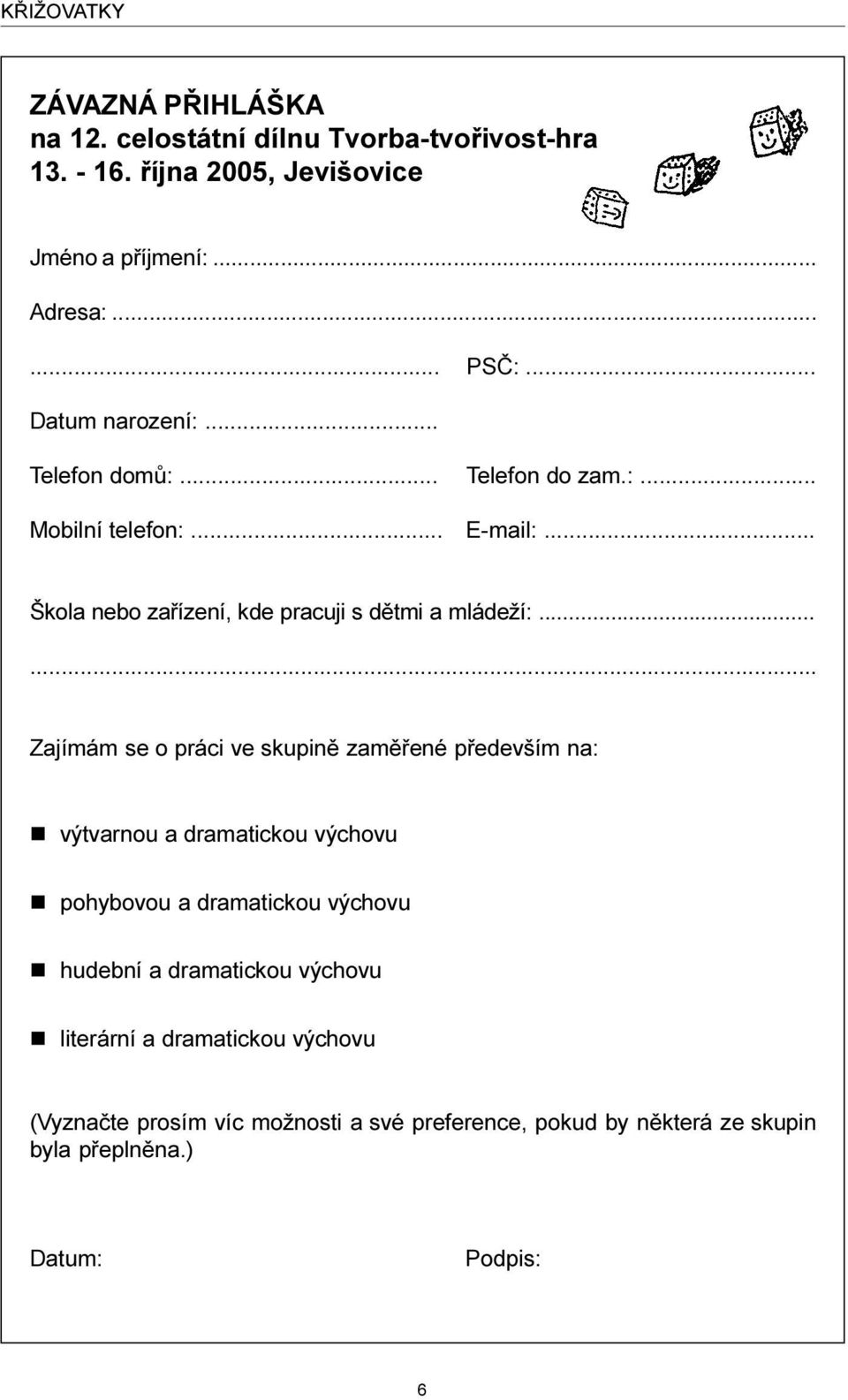 ..... Zajímám se o práci ve skupinì zamìøené pøedevším na: n výtvarnou a dramatickou výchovu n pohybovou a dramatickou výchovu n hudební a