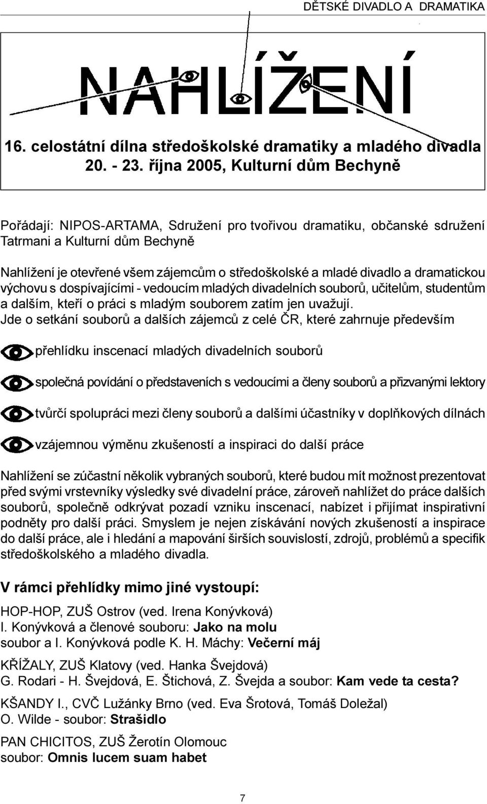 divadlo a dramatickou výchovu s dospívajícími - vedoucím mladých divadelních souborù, uèitelùm, studentùm a dalším, kteøí o práci s mladým souborem zatím jen uvažují.