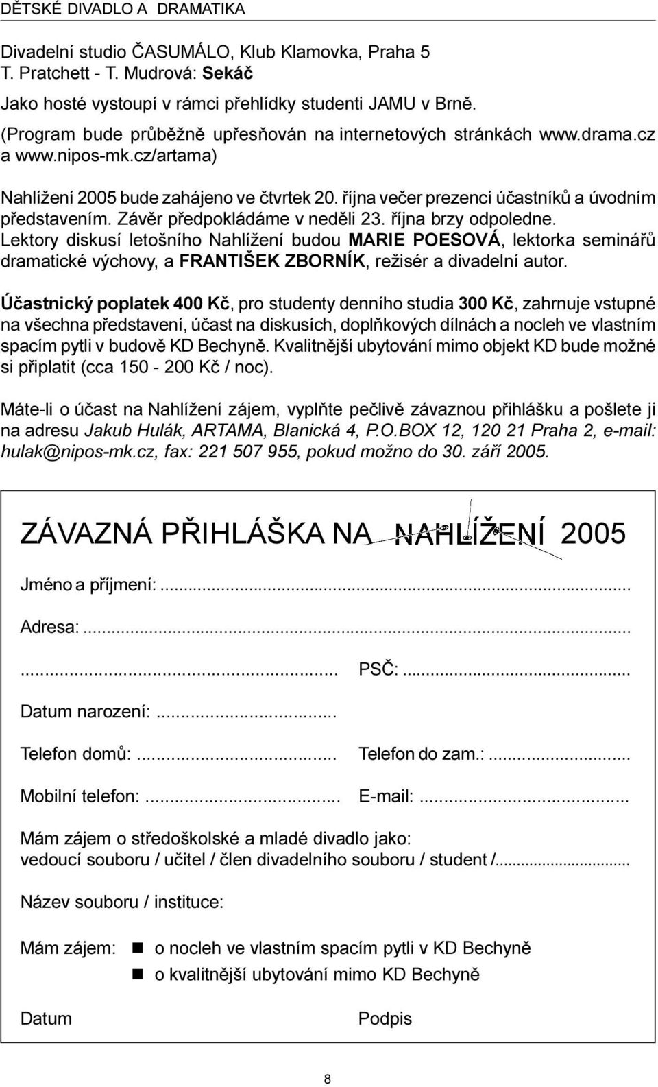 Závìr pøedpokládáme v nedìli 23. øíjna brzy odpoledne. Lektory diskusí letošního Nahlížení budou MARIE POESOVÁ, lektorka semináøù dramatické výchovy, a FRANTIŠEK ZBORNÍK, režisér a divadelní autor.