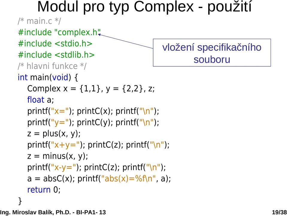 h> souboru /* hlavni funkce */ int main(void) { Complex x = {1,1, y = {2,2, z; float a; printf("x="); printc(x);