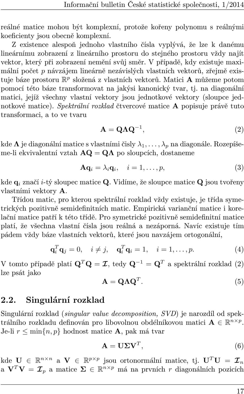 V případě, kdy existuje maximální počet p návzájem lineárně nezávislých vlastních vektorů, zřejmě existuje báze prostoru R p složená z vlastních vektorů.