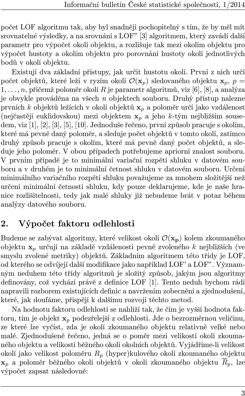 Existují dva základní přístupy, jak určit hustotu okolí. První z nich určí počet objektů, které leží v ryzím okolí O(x p ) sledovaného objektu x p, p = 1,.