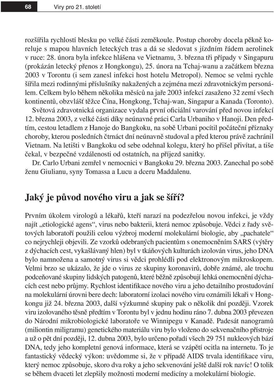 února na Tchaj-wanu a začátkem března 2003 v Torontu (i sem zanesl infekci host hotelu Metropol).