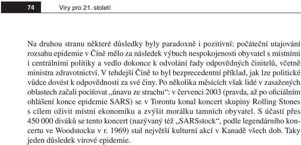 vedlo dokonce k odvolání řady odpovědných činitelů, včetně ministra zdravotnictví. V tehdejší Číně to byl bezprecedentní příklad, jak lze politické vůdce dovést k odpovědnosti za své činy.