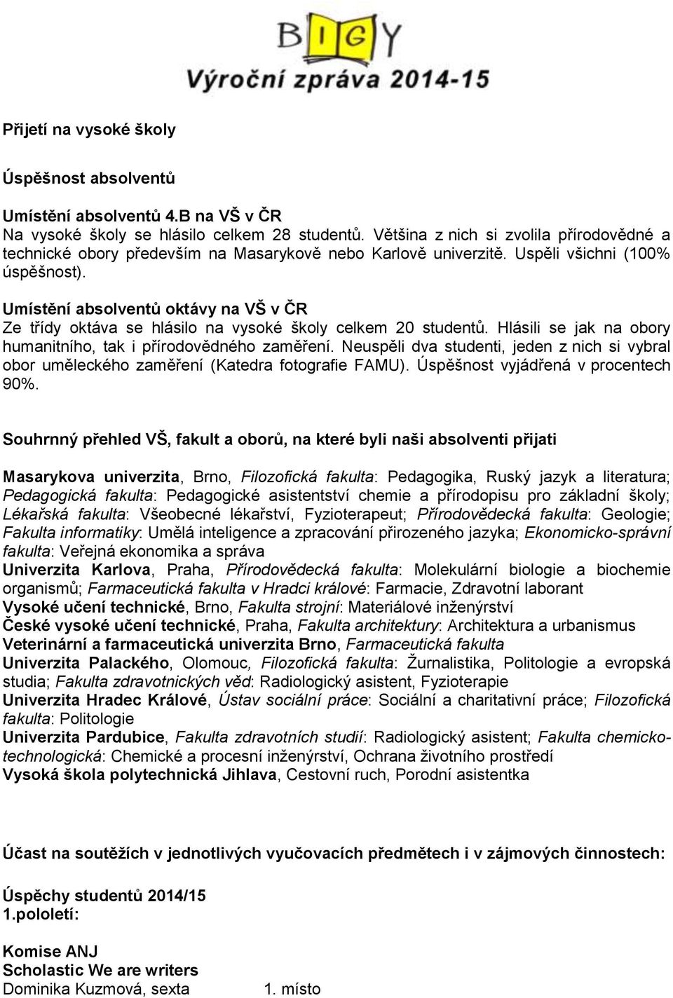 Umístění absolventů oktávy na VŠ v ČR Ze třídy oktáva se hlásilo na vysoké školy celkem 20 studentů. Hlásili se jak na obory humanitního, tak i přírodovědného zaměření.