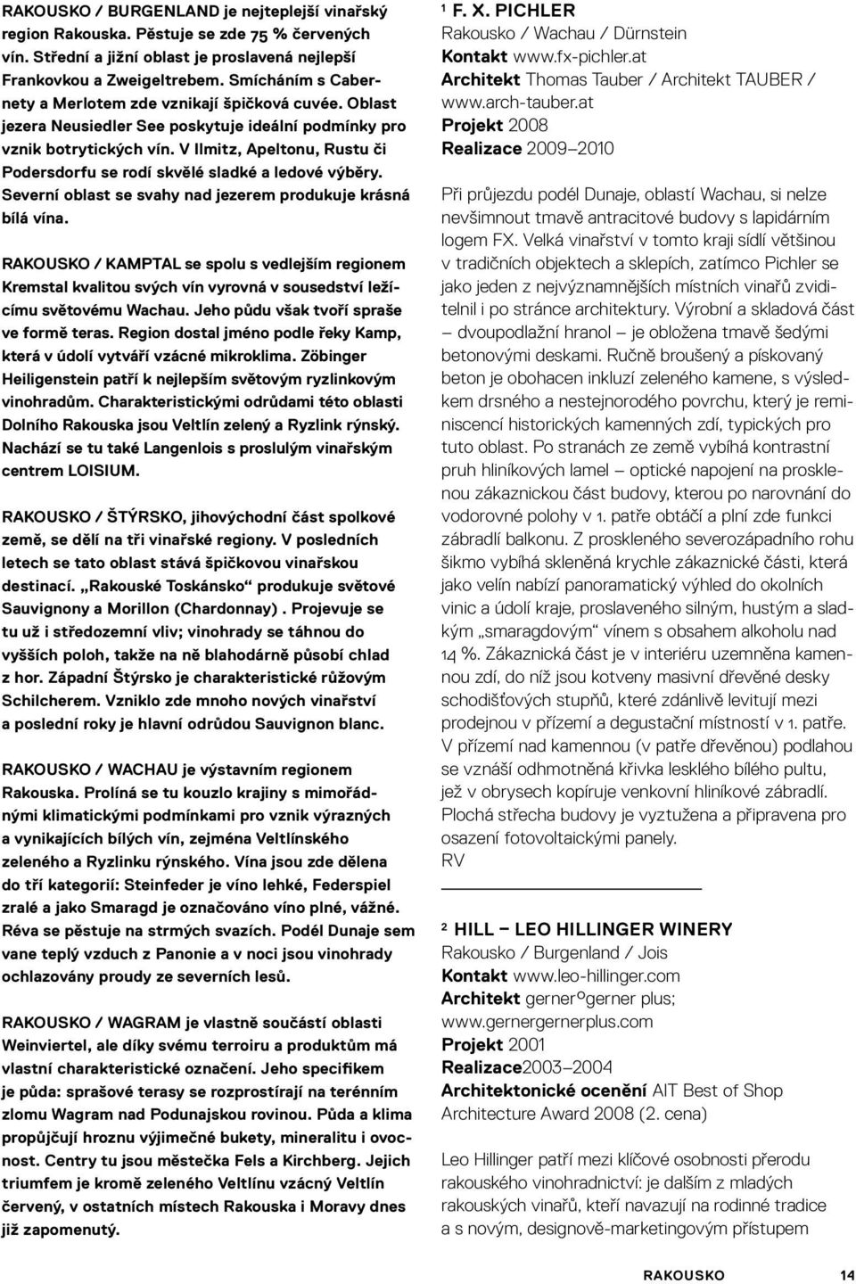 V Ilmitz, Apeltonu, Rustu či Podersdorfu se rodí skvělé sladké a ledové výběry. Severní oblast se svahy nad jezerem produkuje krásná bílá vína.