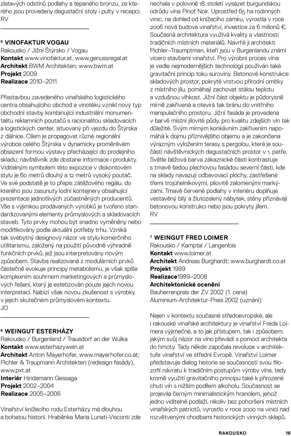 at Projekt 2009 Realizace 2010 2011 Přestavbou zavedeného vinařského logistického centra obsahujícího obchod a vinotéku vznikl nový typ obchodní stavby kombinující industriální monumentalitu