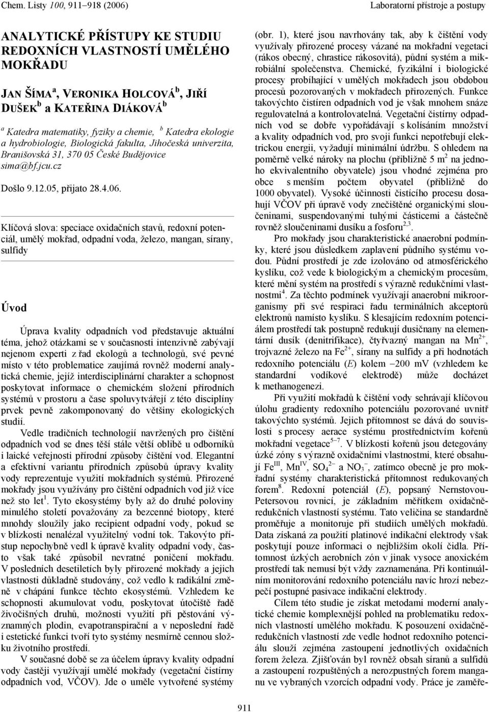 Klíčová slova: speciace oxidačních stavů, redoxní potenciál, umělý mokřad, odpadní voda, železo, mangan, sírany, sulfidy Úvod Úprava kvality odpadních vod představuje aktuální téma, jehož otázkami se