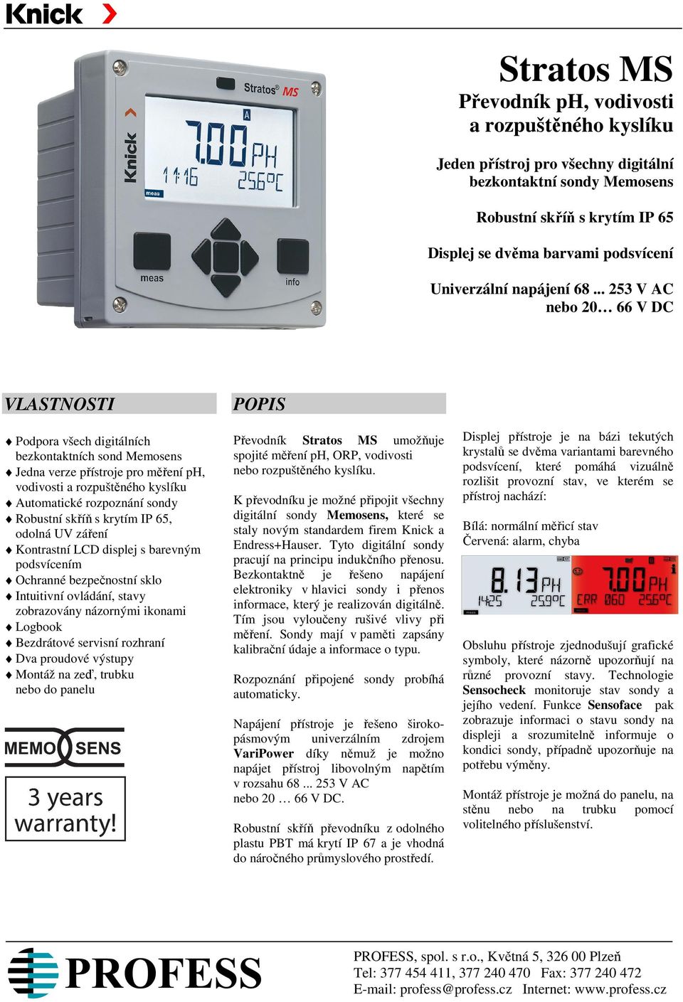 .. 253 V AC nebo 20 66 V DC VLASTNOSTI POPIS Podpora všech digitálních bezkontaktních sond Memosens Jedna verze přístroje pro měření ph, vodivosti a rozpuštěného kyslíku Automatické rozpoznání sondy