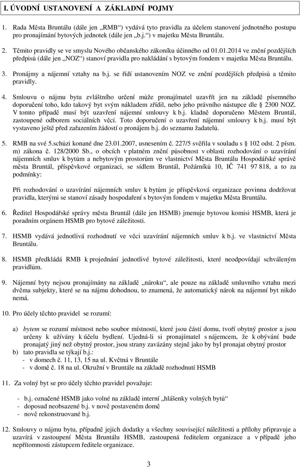 3. Pronájmy a nájemní vztahy na b.j. se řídí ustanovením NOZ ve znění pozdějších předpisů a těmito pravidly. 4.